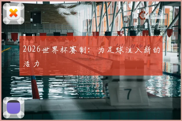 2026世界杯赛制：为足球注入新的活力